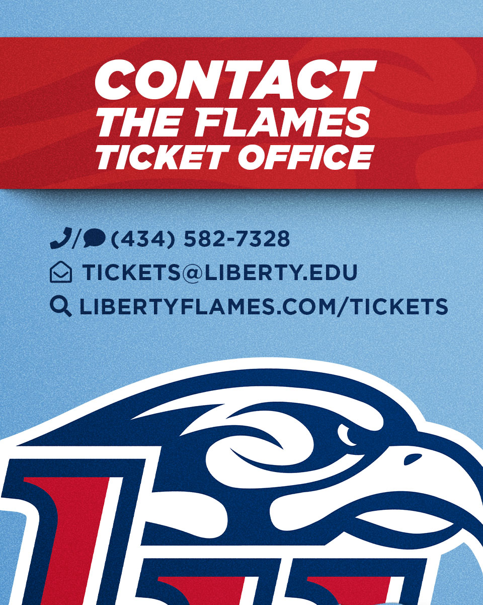Contact the Flames Ticket Office. Phone: 434-582-3098. Email: tickets@liberty.edu. Or go to libertyflames.com/tickets