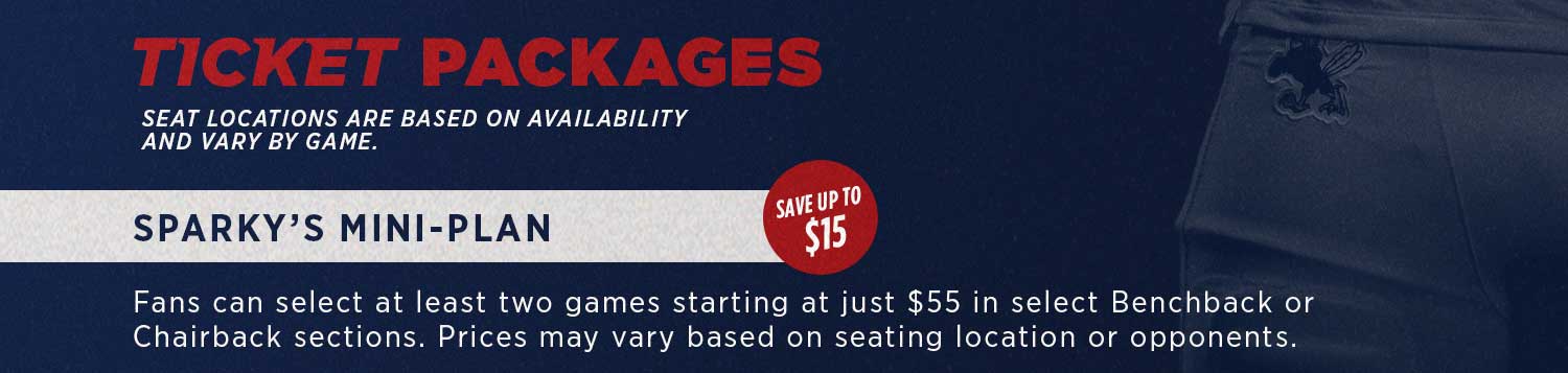 Ticket packages: Sparky's mini-plan: select at least two games starting at just $55 in select Benchback or Chairback sections. Prices may vary based on seating location or opponents.