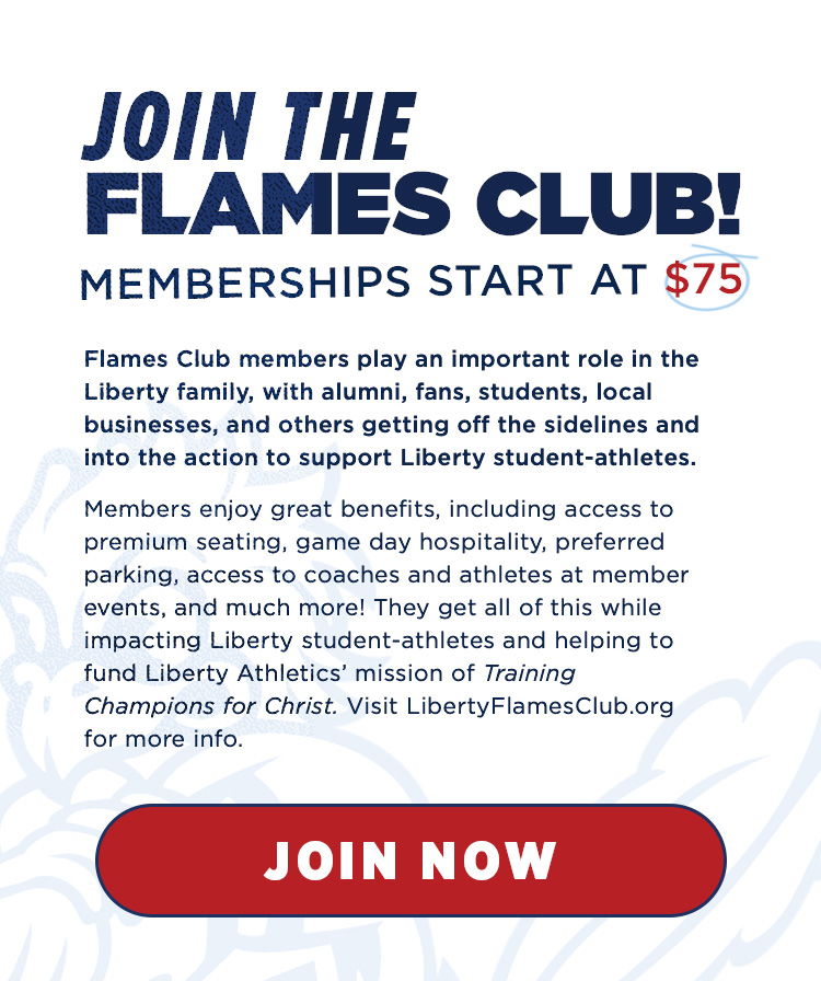 FLAMES CLUB: Support Liberty student athletes by joining the Flames Club today! Members can receive access to premium seats, hospitality, and parking privileges.  Membership starts at $75 and covers up to 6 tickets per account (unless at President's level or higher).  Click to join now