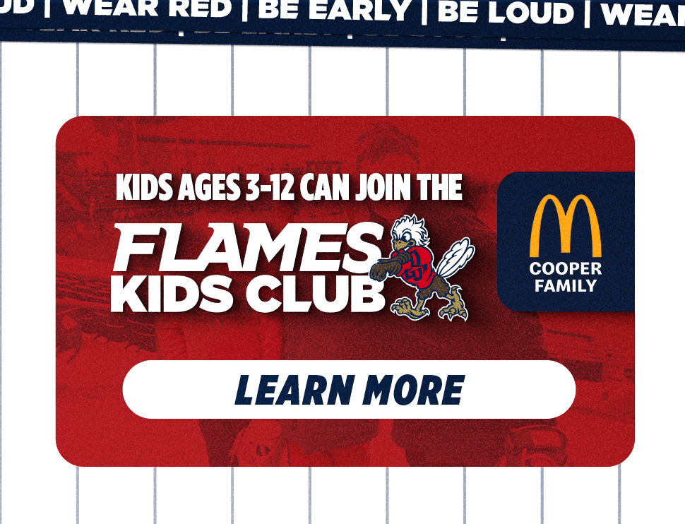 Click here for more information on the Flames Kids Club! Kid's ages 3-12 can join the Flames Kids Club, Proudly Sponsored by Cooper Family McDonald's.