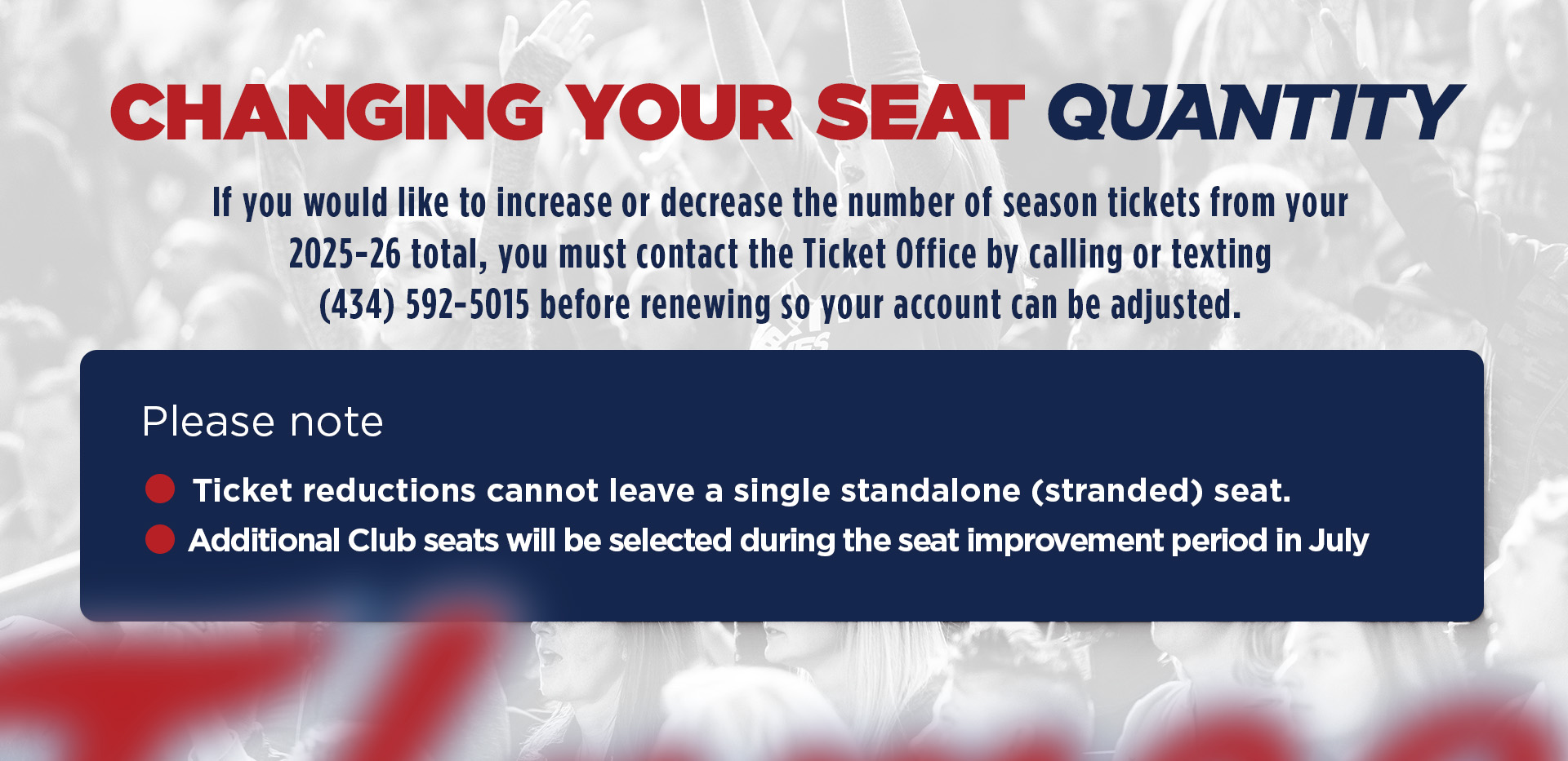 Changing your seat quantity. If you would like to increase or decrease your number of season tickets, Call the Liberty Flames Ticket Office for help or more information 434-592-5015