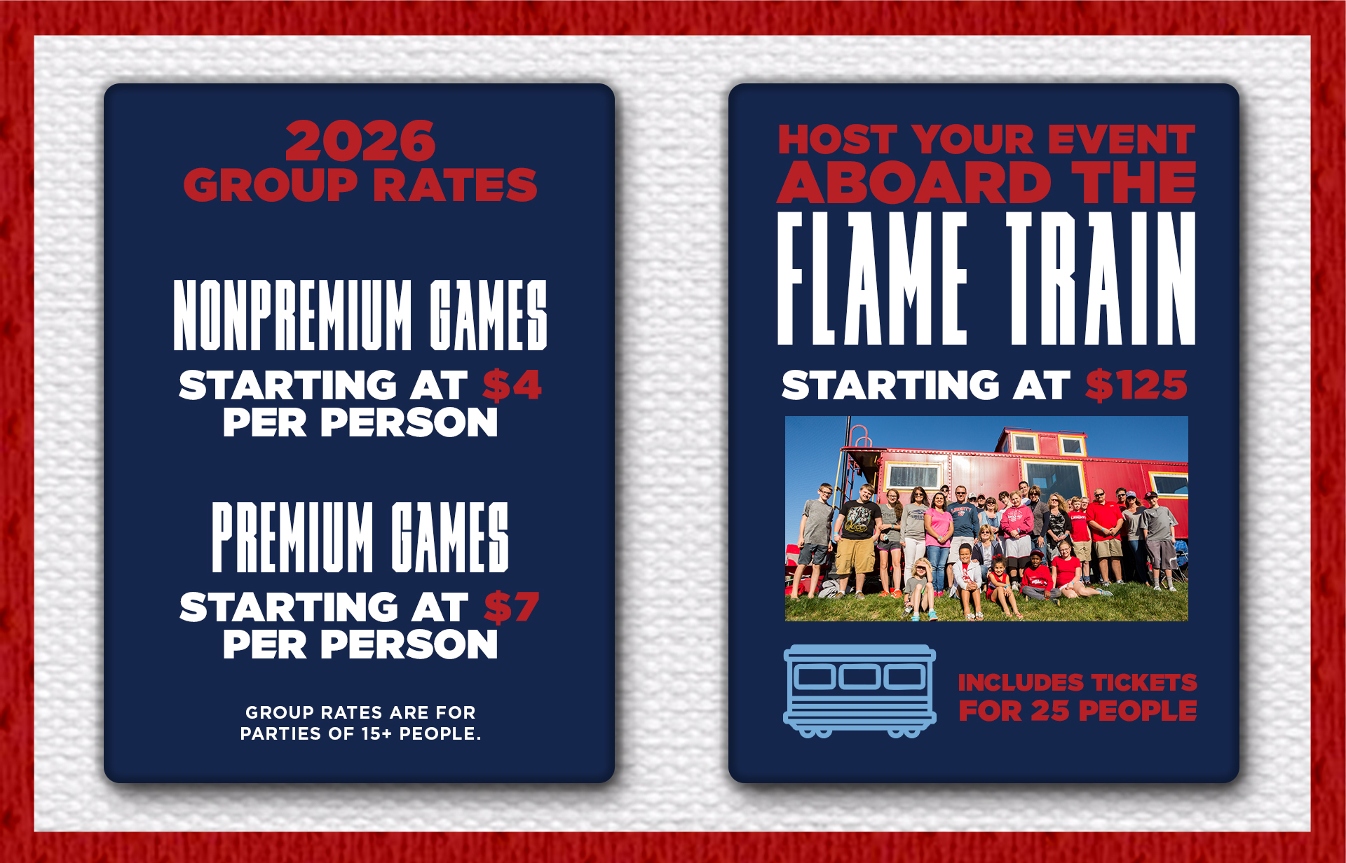 2026 Group Rates: Non-Premium Games starting at $4 per person. Premium Games Starting at $7 per person. Group Rates are for Parties of 15+ People. Host Your Event Aboard the Flame Train. Starting at $125 this includes tickets for at least 25 people